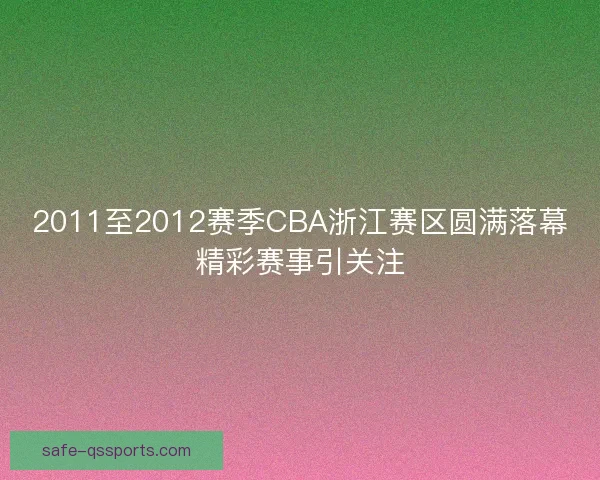 2011至2012赛季CBA浙江赛区圆满落幕精彩赛事引关注